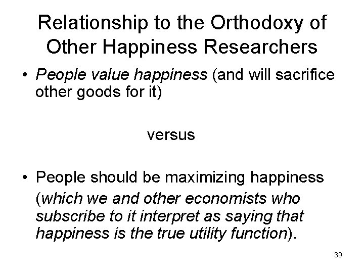 Relationship to the Orthodoxy of Other Happiness Researchers • People value happiness (and will