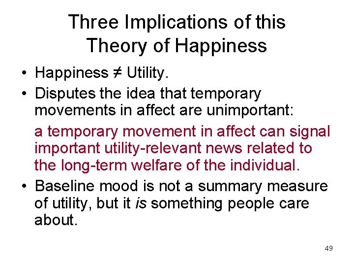 Three Implications of this Theory of Happiness • Happiness ≠ Utility. • Disputes the