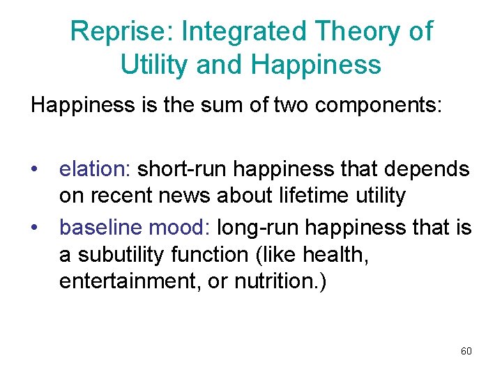 Reprise: Integrated Theory of Utility and Happiness is the sum of two components: •