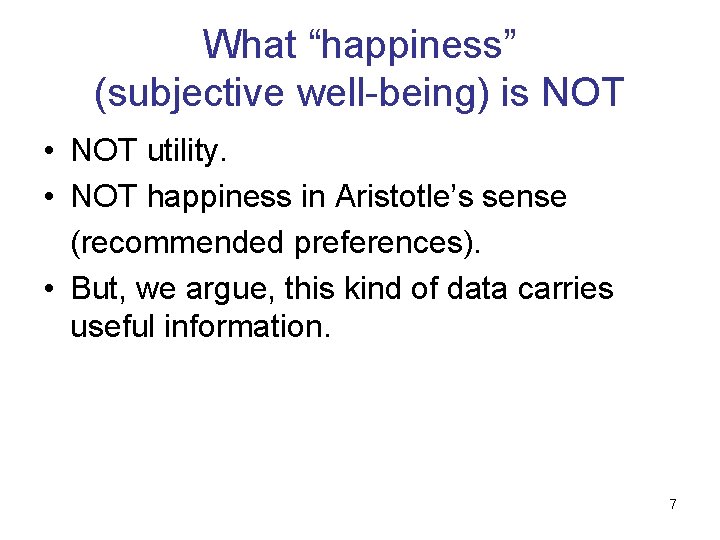 What “happiness” (subjective well-being) is NOT • NOT utility. • NOT happiness in Aristotle’s