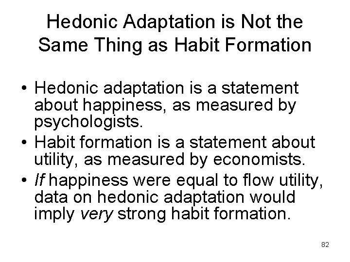 Hedonic Adaptation is Not the Same Thing as Habit Formation • Hedonic adaptation is