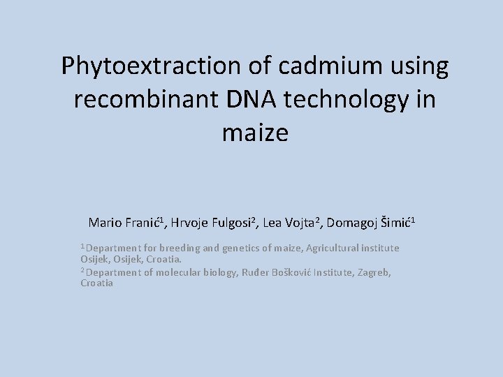 Phytoextraction of cadmium using recombinant DNA technology in maize Mario Franić1, Hrvoje Fulgosi 2,