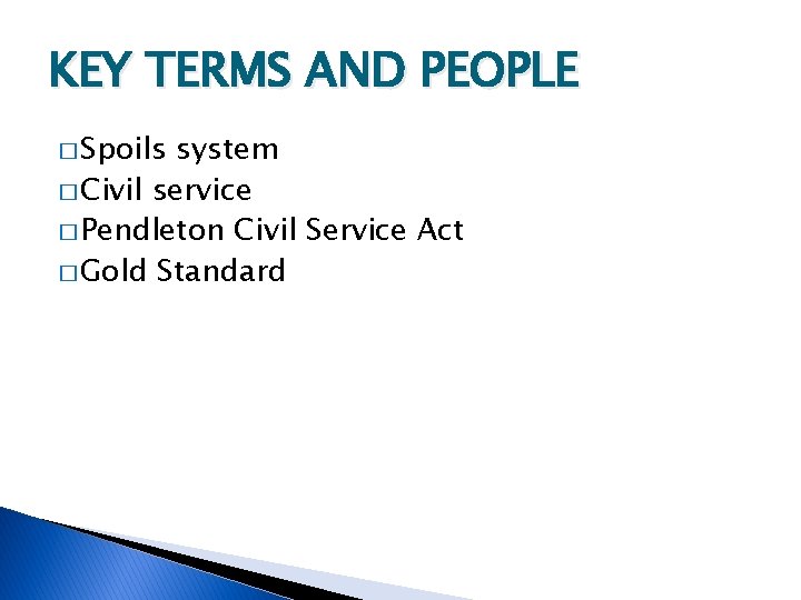 KEY TERMS AND PEOPLE � Spoils system � Civil service � Pendleton Civil Service