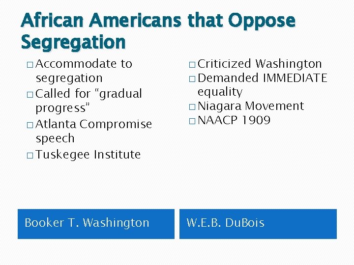 African Americans that Oppose Segregation � Accommodate to segregation � Called for “gradual progress”