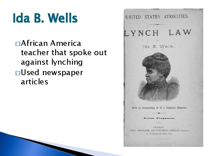 Ida B. Wells � African America teacher that spoke out against lynching � Used