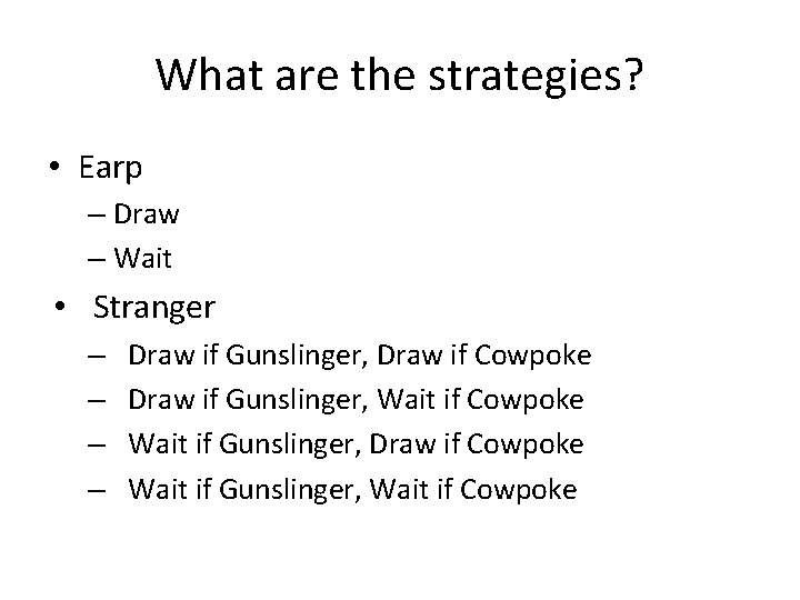 What are the strategies? • Earp – Draw – Wait • Stranger – –