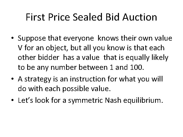 First Price Sealed Bid Auction • Suppose that everyone knows their own value V