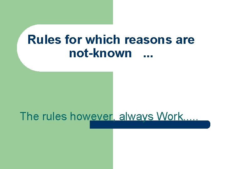 Rules for which reasons are not-known. . . The rules however, always Work. .