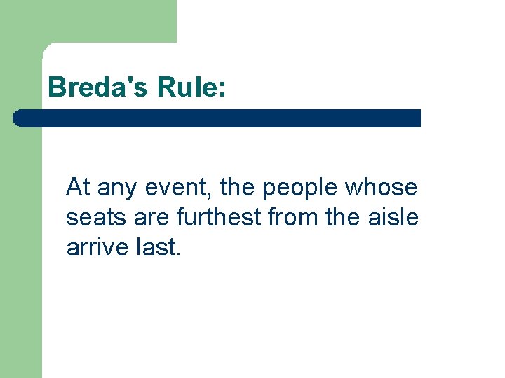 Breda's Rule: At any event, the people whose seats are furthest from the aisle