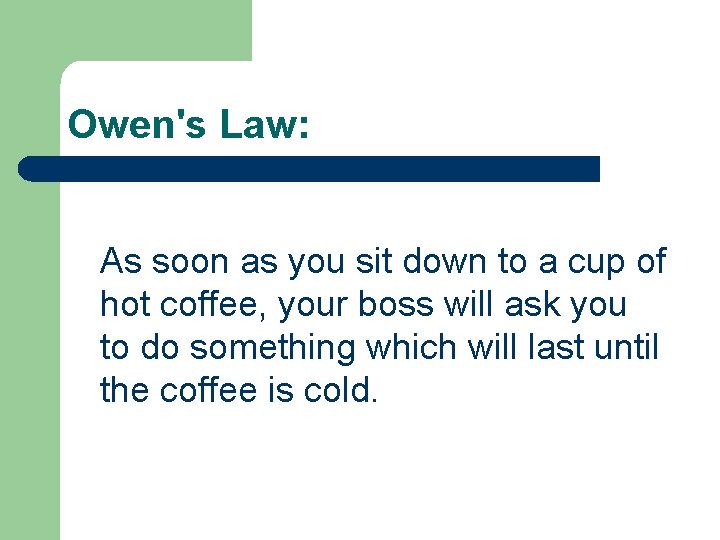 Owen's Law: As soon as you sit down to a cup of hot coffee,