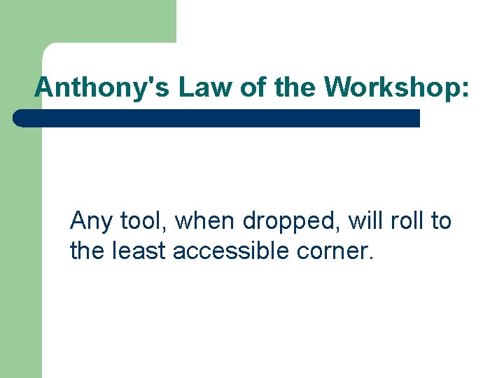 Anthony's Law of the Workshop: Any tool, when dropped, will roll to the least