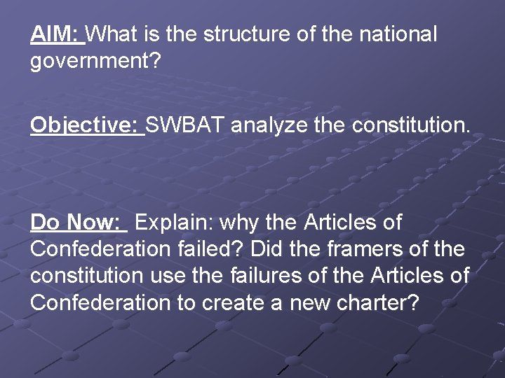 AIM: What is the structure of the national government? Objective: SWBAT analyze the constitution.