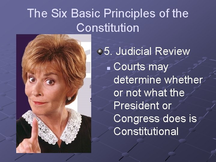 The Six Basic Principles of the Constitution 5. Judicial Review n Courts may determine