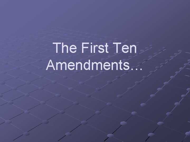 The First Ten Amendments… 