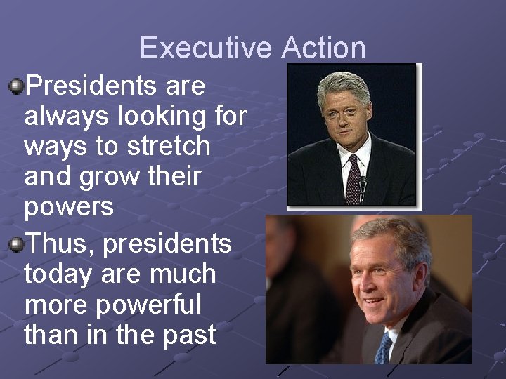 Executive Action Presidents are always looking for ways to stretch and grow their powers