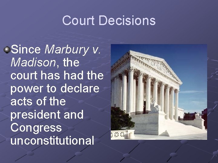 Court Decisions Since Marbury v. Madison, the court has had the power to declare