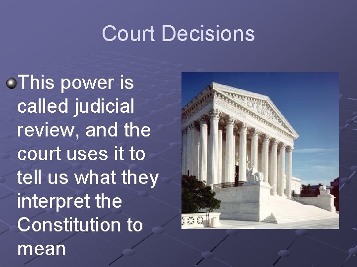 Court Decisions This power is called judicial review, and the court uses it to