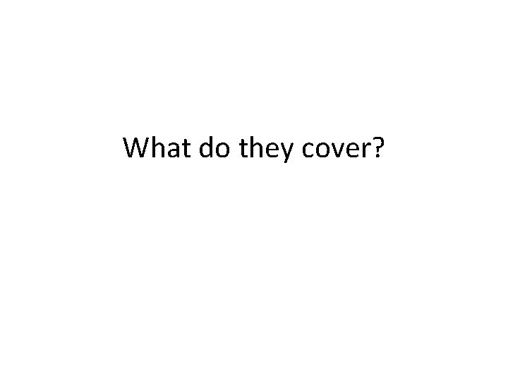 What do they cover? 