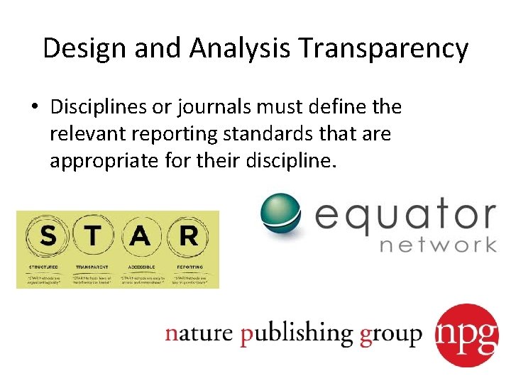 Design and Analysis Transparency • Disciplines or journals must define the relevant reporting standards