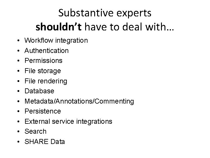 Substantive experts shouldn’t have to deal with… • • • Workflow integration Authentication Permissions