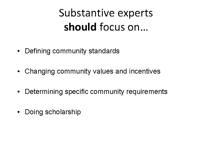 Substantive experts should focus on… • Defining community standards • Changing community values and