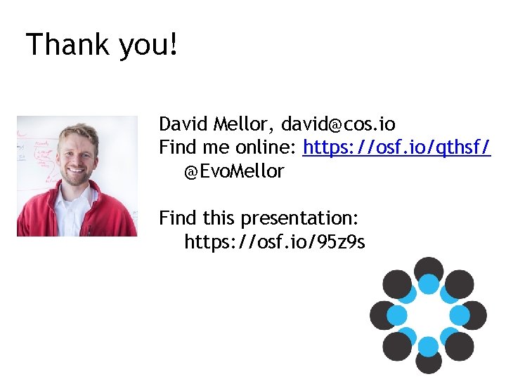 Thank you! David Mellor, david@cos. io Find me online: https: //osf. io/qthsf/ @Evo. Mellor