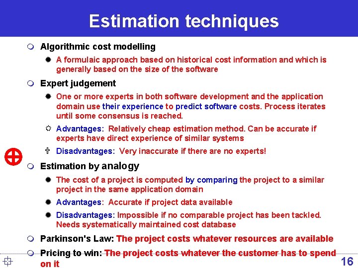 Estimation techniques m Algorithmic cost modelling ® A formulaic approach based on historical cost