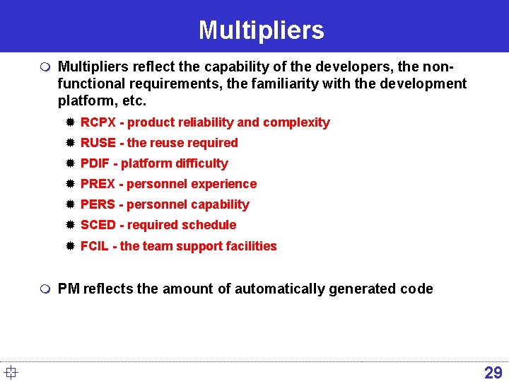 Multipliers m Multipliers reflect the capability of the developers, the non- functional requirements, the