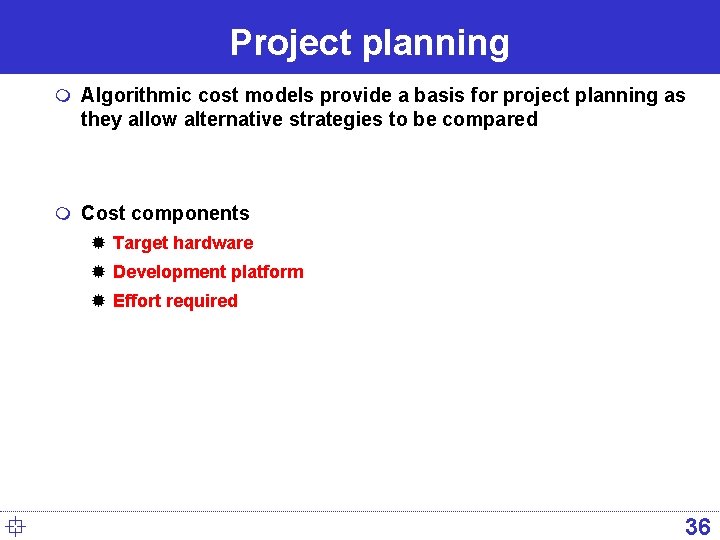 Project planning m Algorithmic cost models provide a basis for project planning as they