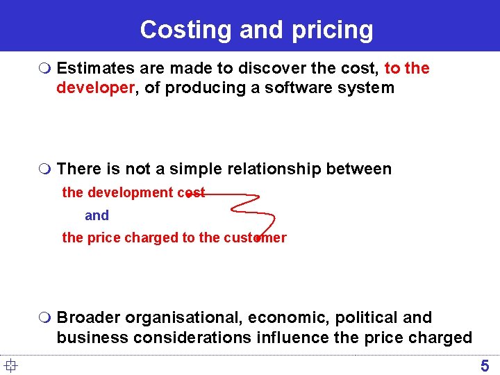 Costing and pricing m Estimates are made to discover the cost, to the developer,