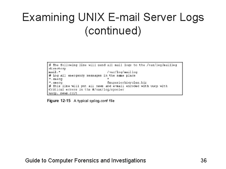 Examining UNIX E-mail Server Logs (continued) Guide to Computer Forensics and Investigations 36 