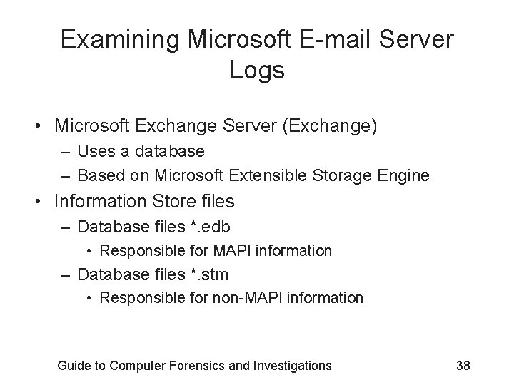 Examining Microsoft E-mail Server Logs • Microsoft Exchange Server (Exchange) – Uses a database