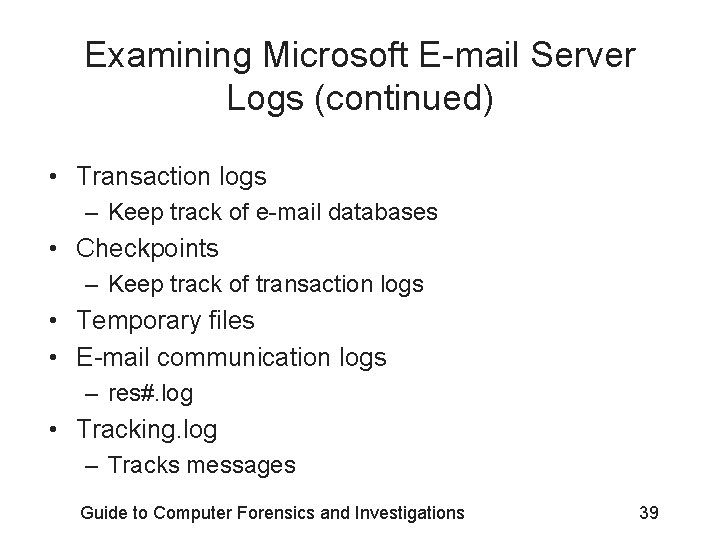 Examining Microsoft E-mail Server Logs (continued) • Transaction logs – Keep track of e-mail