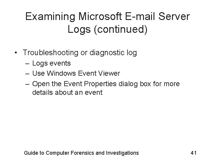 Examining Microsoft E-mail Server Logs (continued) • Troubleshooting or diagnostic log – Logs events