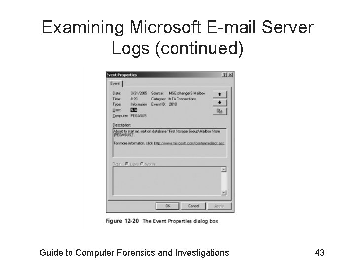 Examining Microsoft E-mail Server Logs (continued) Guide to Computer Forensics and Investigations 43 