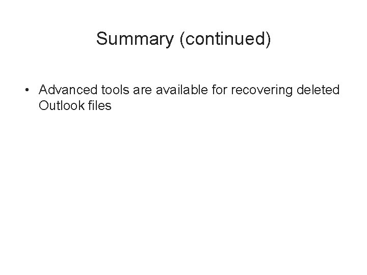 Summary (continued) • Advanced tools are available for recovering deleted Outlook files 