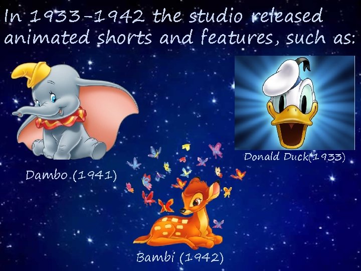 In 1933 -1942 the studio released animated shorts and features, such as: Donald Duck(1933)