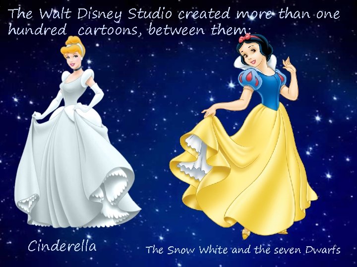 The Walt Disney Studio created more than one hundred cartoons, between them: Cinderella The