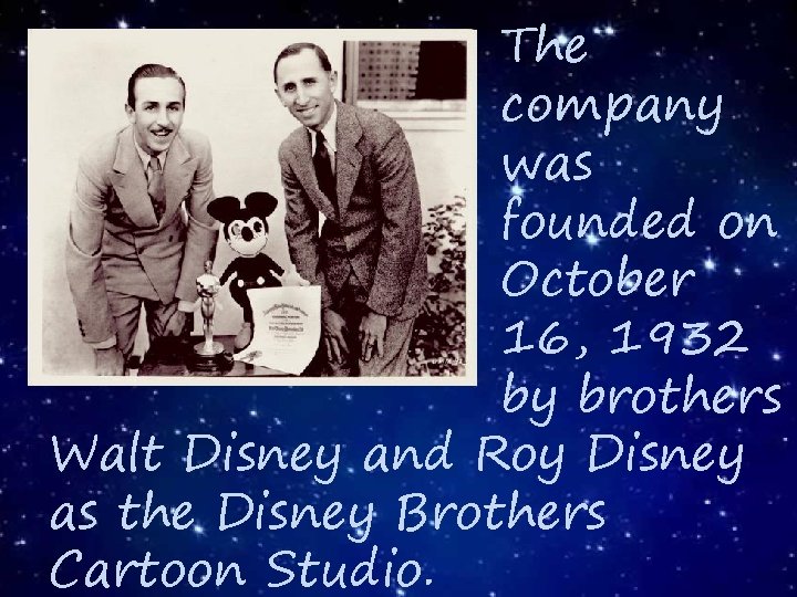 The company was founded on October 16, 1932 by brothers Walt Disney and Roy