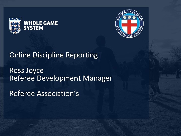 Online Discipline Reporting Ross Joyce Referee Development Manager Referee Association’s 