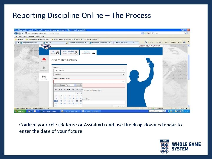 Reporting Discipline Online – The Process Confirm your role (Referee or Assistant) and use