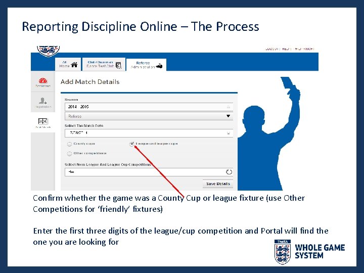 Reporting Discipline Online – The Process Confirm whether the game was a County Cup