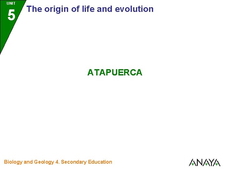 UNIT 5 The origin of life and evolution ATAPUERCA Biology and Geology 4. Secondary