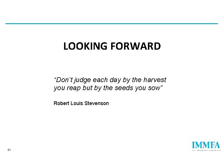 LOOKING FORWARD “Don’t judge each day by the harvest you reap but by the