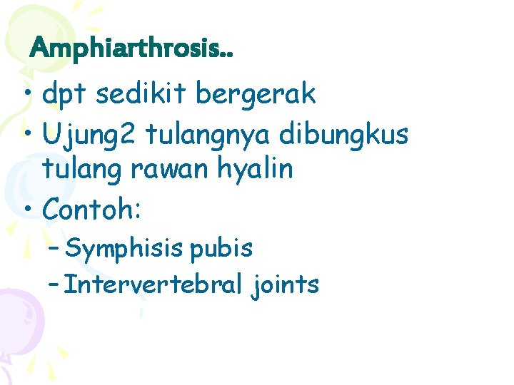 Amphiarthrosis. . • dpt sedikit bergerak • Ujung 2 tulangnya dibungkus tulang rawan hyalin