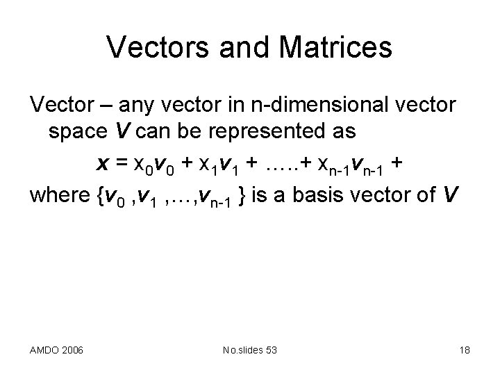Vectors and Matrices Vector – any vector in n-dimensional vector space V can be