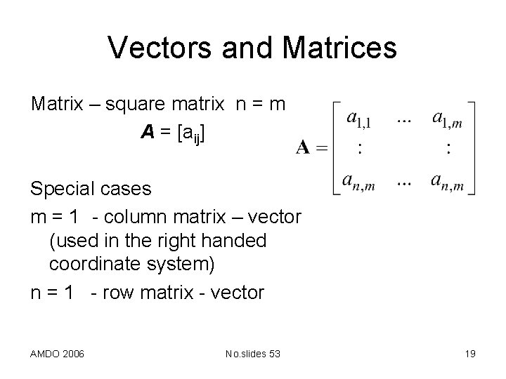 Vectors and Matrices Matrix – square matrix n = m A = [aij] Special