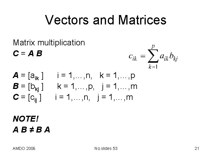 Vectors and Matrices Matrix multiplication C=AB A = [aik ] B = [bkj ]