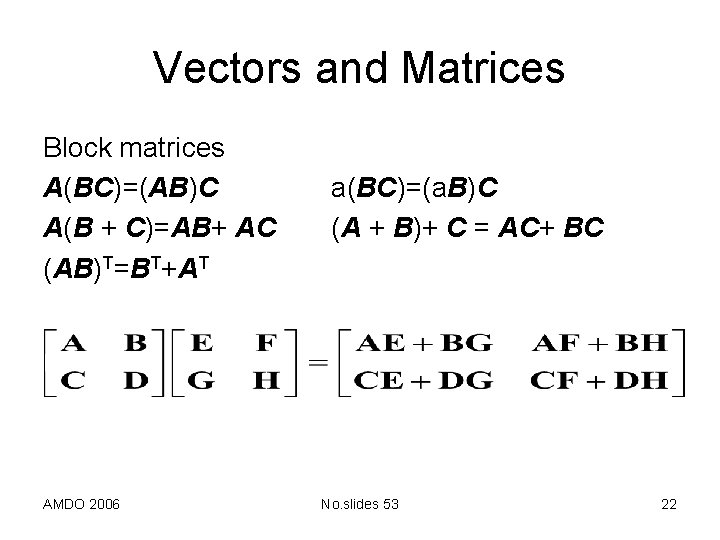Vectors and Matrices Block matrices A(BC)=(AB)C A(B + C)=AB+ AC (AB)T=BT+AT AMDO 2006 a(BC)=(a. Vectors and Matrices Block matrices A(BC)=(AB)C A(B + C)=AB+ AC (AB)T=BT+AT AMDO 2006 a(BC)=(a.