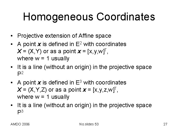 Homogeneous Coordinates • Projective extension of Affine space • A point x is defined